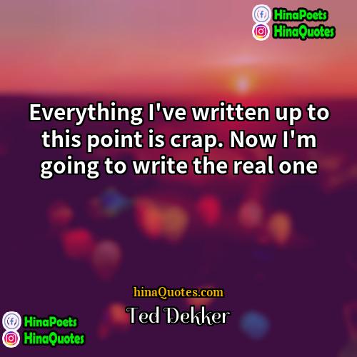 Ted Dekker Quotes | Everything I've written up to this point