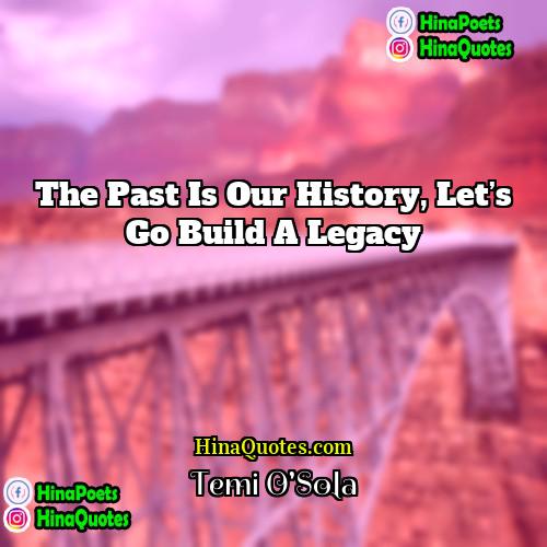 Temi O’Sola Quotes | The past is our history, let’s go
