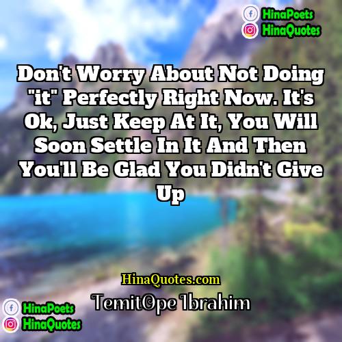 TemitOpe Ibrahim Quotes | Don't worry about not doing "it" perfectly