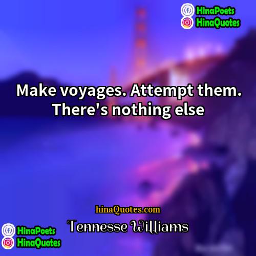 Tennesse Williams Quotes | Make voyages. Attempt them. There's nothing else.
