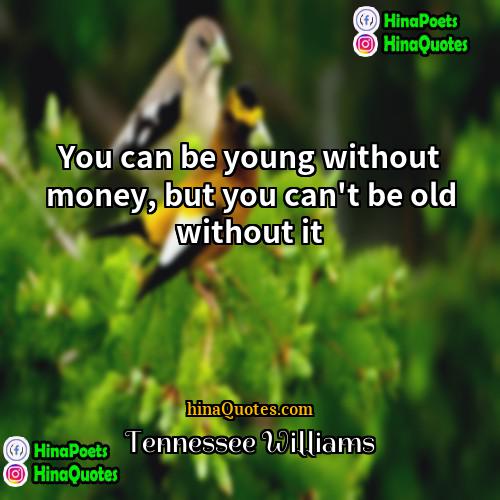 Tennessee Williams Quotes | You can be young without money, but