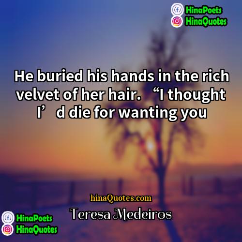 Teresa Medeiros Quotes | He buried his hands in the rich