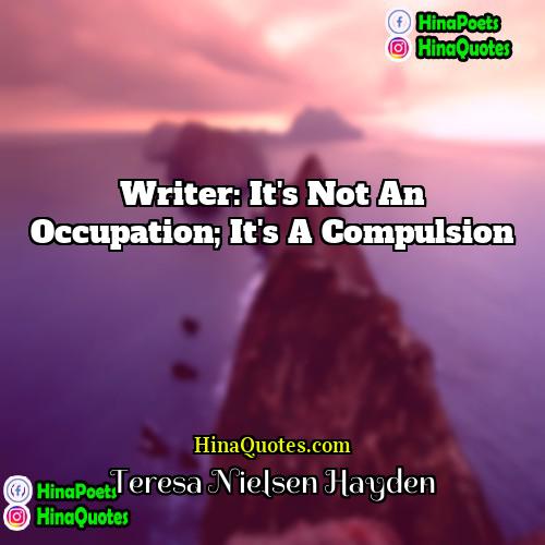 Teresa Nielsen Hayden Quotes | Writer: It's not an occupation; it's a