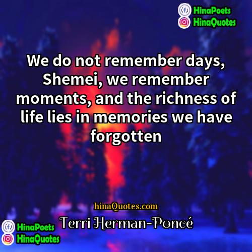 Terri Herman-Poncé Quotes | We do not remember days, Shemei, we