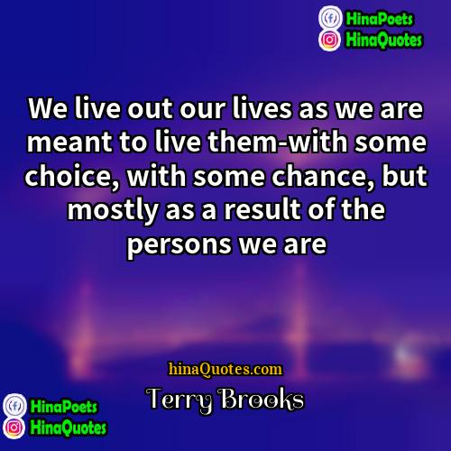 Terry Brooks Quotes | We live out our lives as we