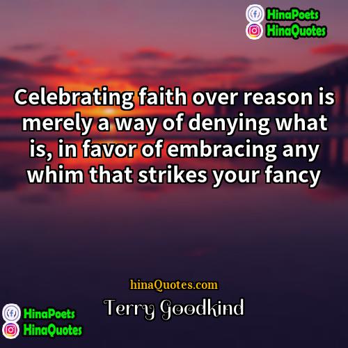 Terry Goodkind Quotes | Celebrating faith over reason is merely a