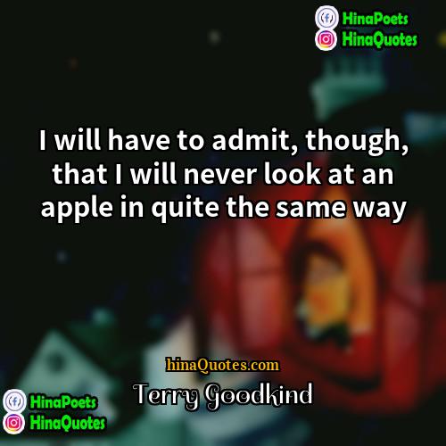 Terry Goodkind Quotes | I will have to admit, though, that