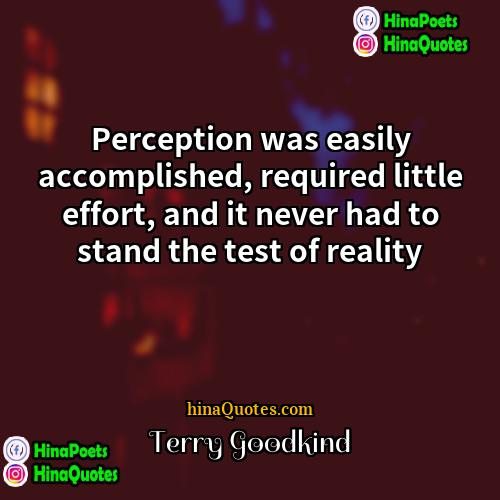 Terry Goodkind Quotes | Perception was easily accomplished, required little effort,