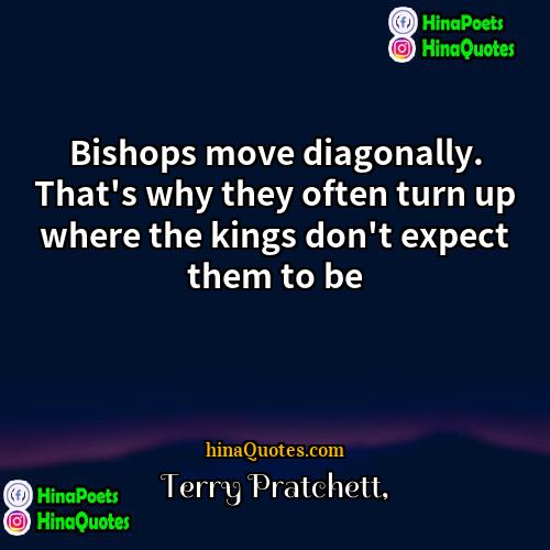 Terry Pratchett Quotes | Bishops move diagonally. That's why they often