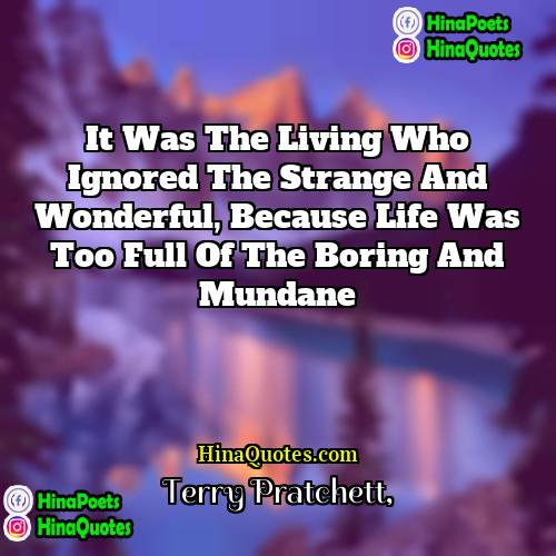 Terry Pratchett Quotes | It was the living who ignored the