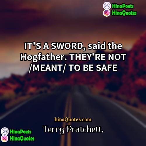 Terry Pratchett Quotes | IT'S A SWORD, said the Hogfather. THEY'RE