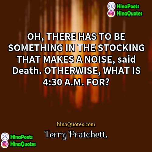 Terry Pratchett Quotes | OH, THERE HAS TO BE SOMETHING IN