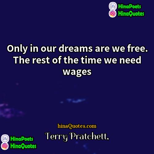 Terry Pratchett Quotes | Only in our dreams are we free.