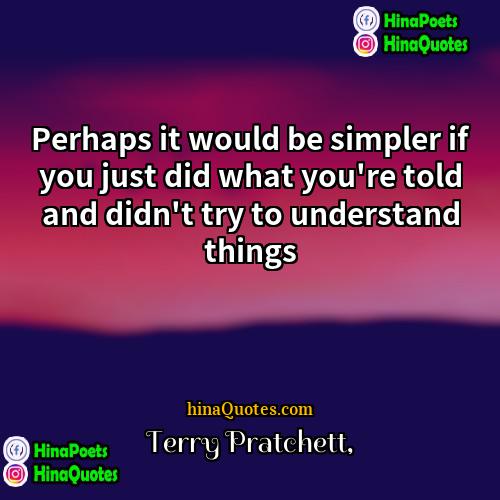 Terry Pratchett Quotes | Perhaps it would be simpler if you