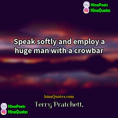 Terry Pratchett Quotes | Speak softly and employ a huge man