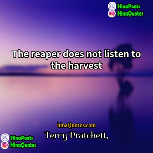 Terry Pratchett Quotes | The reaper does not listen to the