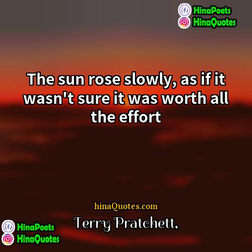 Terry Pratchett Quotes | The sun rose slowly, as if it