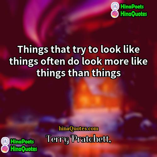 Terry Pratchett Quotes | Things that try to look like things