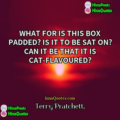 Terry Pratchett Quotes | WHAT FOR IS THIS BOX PADDED? IS