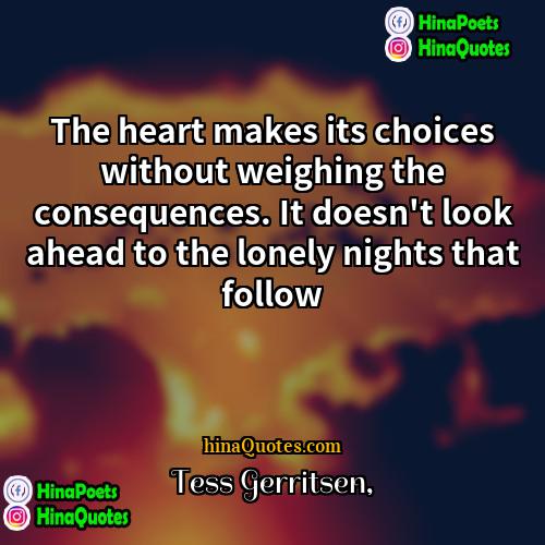 Tess Gerritsen Quotes | The heart makes its choices without weighing