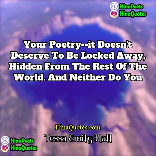 Tessa Emily Hall Quotes | Your poetry--it doesn't deserve to be locked