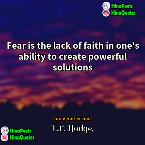 TF Hodge Quotes | Fear is the lack of faith in