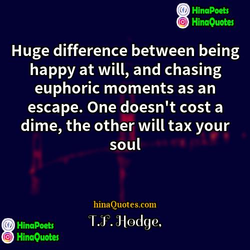 TF Hodge Quotes | Huge difference between being happy at will,