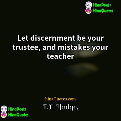 TF Hodge Quotes | Let discernment be your trustee, and mistakes