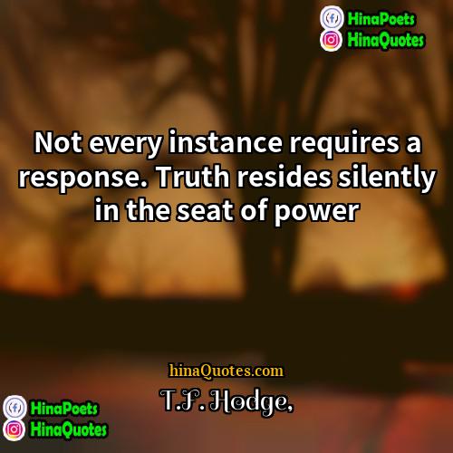 TF Hodge Quotes | Not every instance requires a response. Truth