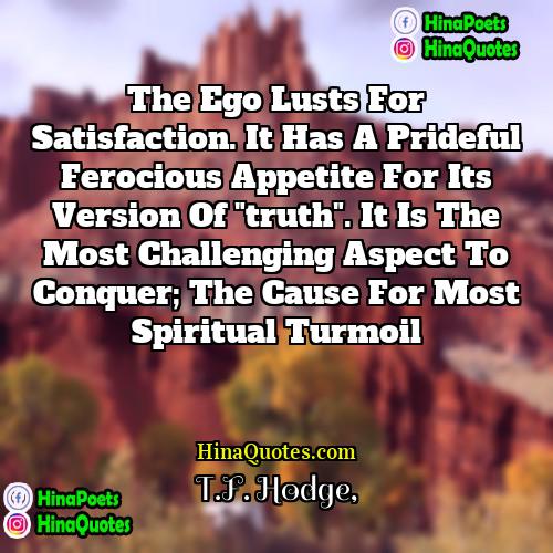 TF Hodge Quotes | The ego lusts for satisfaction. It has