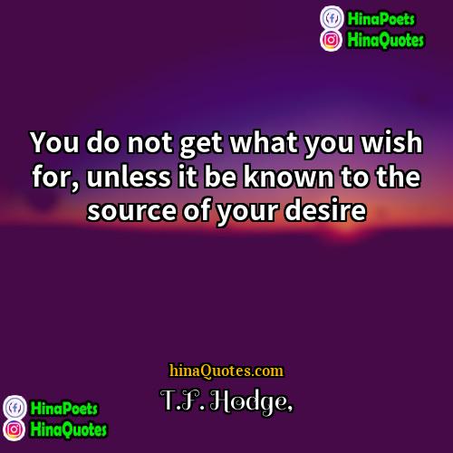 TF Hodge Quotes | You do not get what you wish