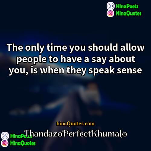 ThandazoPerfectKhumalo Quotes | The only time you should allow people