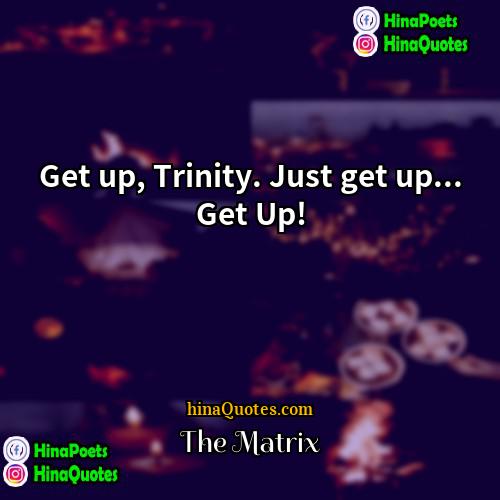 The Matrix Quotes | Get up, Trinity. Just get up... Get