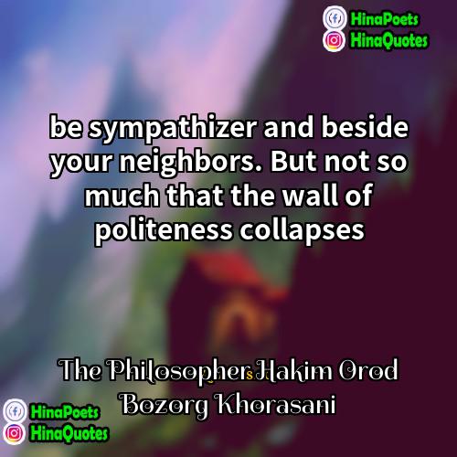 The Philosopher Hakim Orod Bozorg Khorasani Quotes | be sympathizer and beside your neighbors. But