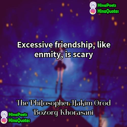 The Philosopher Hakim Orod Bozorg Khorasani Quotes | Excessive friendship, like enmity, is scary.
 