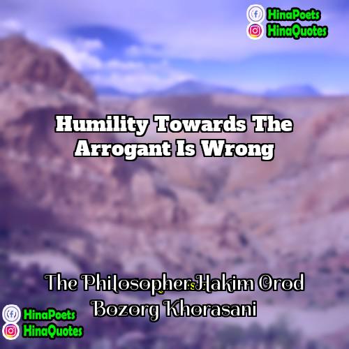 The Philosopher Hakim Orod Bozorg Khorasani Quotes | Humility towards the arrogant is wrong.
 