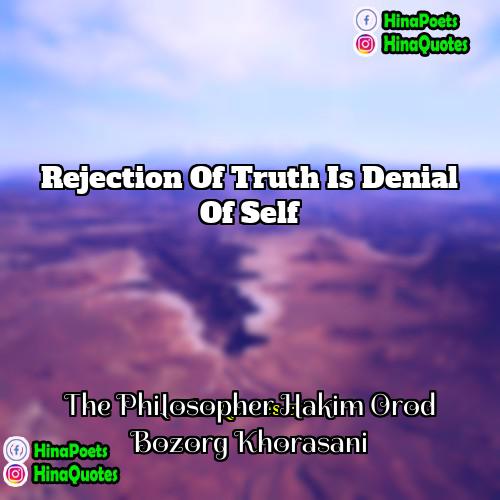 The Philosopher Hakim Orod Bozorg Khorasani Quotes | Rejection of truth is denial of self.
