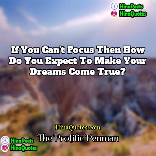 The Prolific Penman Quotes | If you can't focus then how do