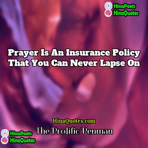 The Prolific Penman Quotes | Prayer is an insurance policy that you