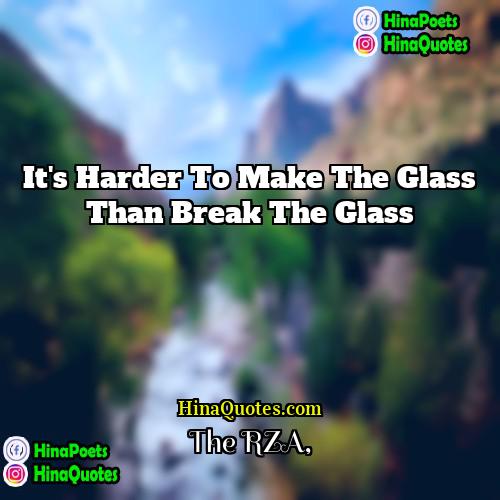 The RZA Quotes | It's harder to make the glass than