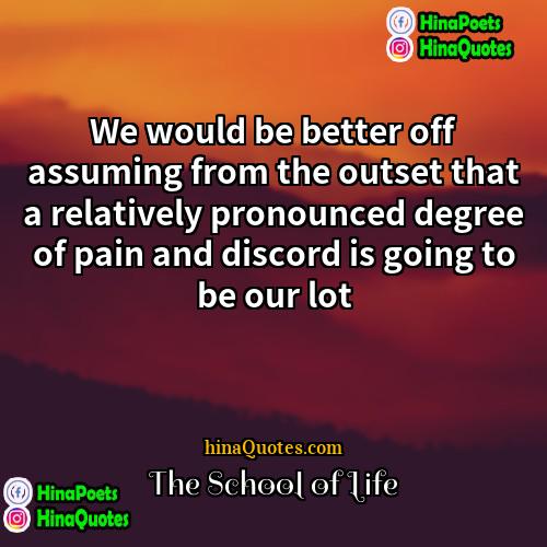The School of Life Quotes | We would be better off assuming from