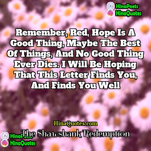 The Shawshank Redemption Quotes | Remember, Red, hope is a good thing,