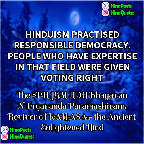 The SPH JGM HDH Bhagavan Nithyananda Paramashivam Reviver of KAILASA - the Ancient Enlightened Hind Quotes | HINDUISM PRACTISED RESPONSIBLE DEMOCRACY. PEOPLE WHO HAVE