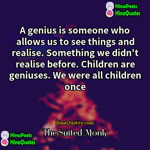 The Suited Monk Quotes | A genius is someone who allows us