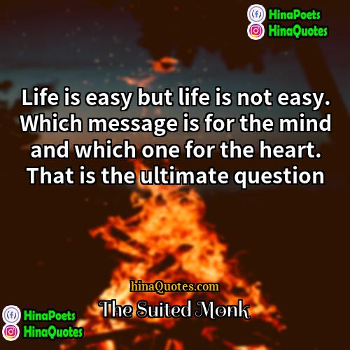 The Suited Monk Quotes | Life is easy but life is not