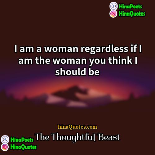 The Thoughtful Beast Quotes | I am a woman regardless if I
