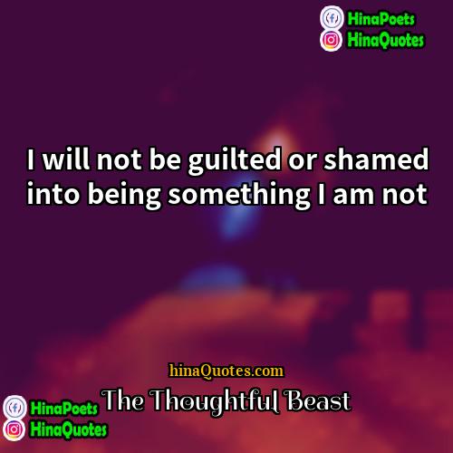 The Thoughtful Beast Quotes | I will not be guilted or shamed