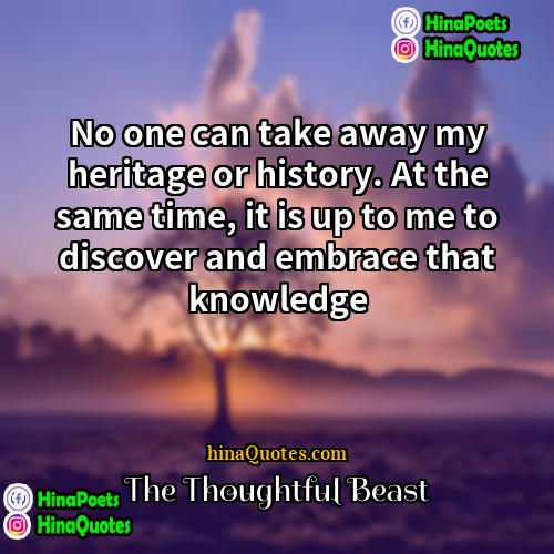 The Thoughtful Beast Quotes | No one can take away my heritage