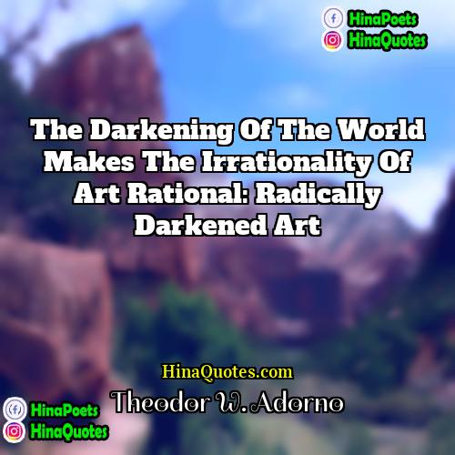 Theodor W Adorno Quotes | The darkening of the world makes the