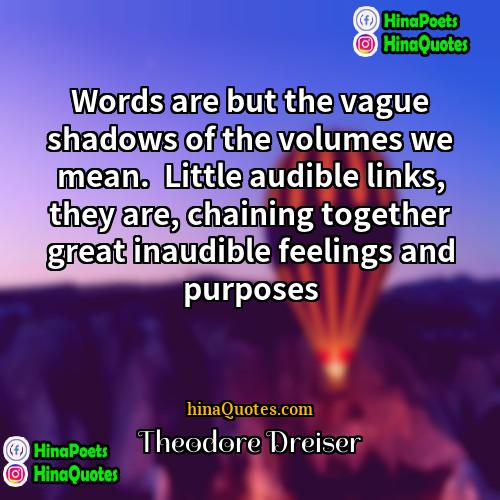 Theodore Dreiser Quotes | Words are but the vague shadows of